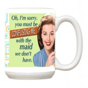 Expression Mug - Oh, I'm sorry. You must be confusing me with the maid we don't have. 